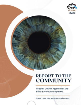 Image of a multicolored pupil of an eye against a white background. The GDABVI logo is in the upper right corner. Text at the bottom of the image reads Report to the Community. Greater Detroit Agency for the Blind and Visually Impaired. Power over eye health and vision loss.