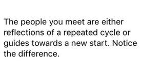 (Picture) The people you meet are either reflections of a repeated cycle or guides toward a new start. Notice the difference.